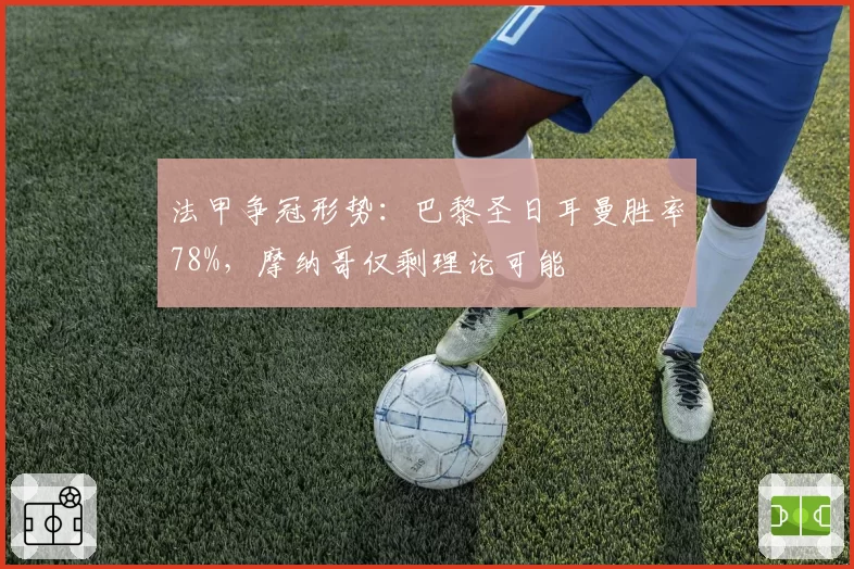 法甲争冠形势：巴黎圣日耳曼胜率78%，摩纳哥仅剩理论可能
