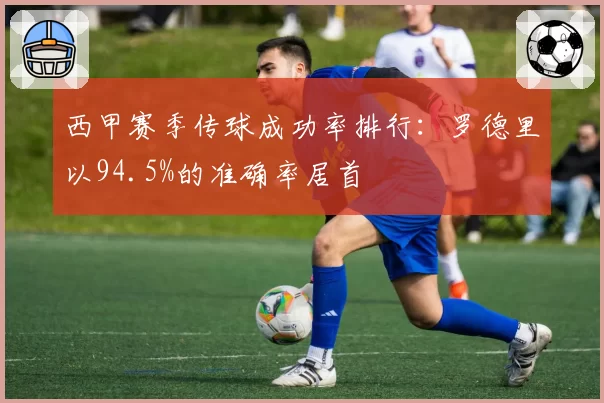 西甲赛季传球成功率排行：罗德里以94.5%的准确率居首
