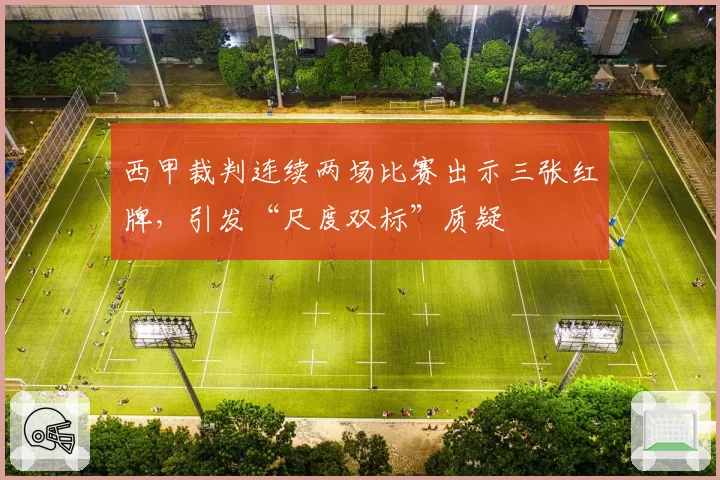 西甲裁判连续两场比赛出示三张红牌，引发“尺度双标”质疑